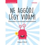Ne agg&oacute;dj, l&eacute;gy vid&aacute;m! - &Uacute;tmutat&oacute; a szorong&aacute;s lek&uuml;zd&eacute;s&eacute;hez - Poppy O&#039;Neill