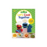Sesame Street Let's Cook Together: With 40 Fun, Healthy Recipes