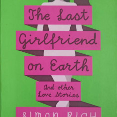 THE LAST GIRLFRIEND ON EARTH AND OTHER LOVE STORIES-SIMON RICH