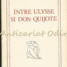 Intre Ulysse Si Don Quijote - Constantin Ciopraga - Tiraj: 7750 Exemplare