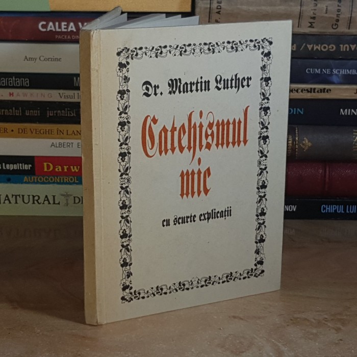 MARTIN LUTHER - CATEHISMUL MIC_CU SCURTE EXPLICATII , 1996 *