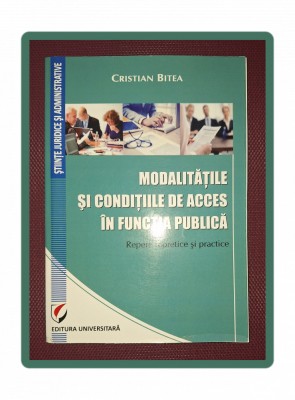 CRISTIAN BITEA - MODALITATILE SI CONDITIILE DE ACCES IN FUNCTIA PUBLICA foto