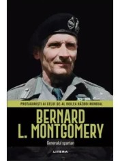 Bernard L. Montgomery. Generalul spartan. Protagonisti ai celui de-al Doilea Razboi Mondial/***