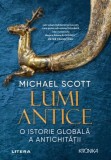 Lumi Antice: O Istorie Globală a Antichității - Michael Scott, Editura Litera, 2023