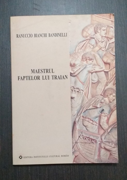 MAESTRUL FAPTELOR LUI TRAIAN - RANUCCIO BIANCHI BANDINELLI