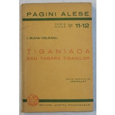 TIGANIADA SAU TABARA TIGANILOR de I. BUDAI DELEANU , SERIA &#039; PAGINI ALESE &#039; , SERIE NOUA , NO. 11 - 12 , editie ingrijita de ION PILLAT , 1938