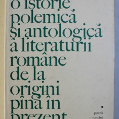 O ISTORIE POLEMICA SI ANTOLOGICA A LITERATURII ROMANE DE LA ORIGINI PANA IN PREZENT de EUGEN BARBU,BUC.1975