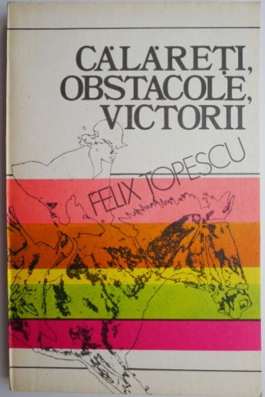 Calareti, obstacole, victorii &ndash; Felix Topescu