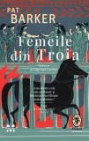 Femeile din Troia - Pat Barker