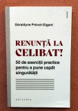 Renunta la celibat! 50 de exercitii practice pentru a pune capat singuratatii. Editura Philobia, 2022 - Geraldyne Prevot-Gigant