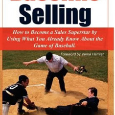 Baseline Selling: How to Become a Sales Superstar by Using What You Already Know about the Game of Baseball