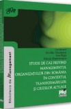 Studii de caz privind managementul organizatiilor din Romania in contextul transformarilor si crizelor actuale - Ovidiu Nicolescu - Editura Universul