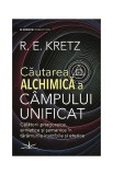 Carti Non-fictiune R. E. Kretz - Calatoria Alchimica spre Campul Unificat, Spiritualitate, Ezoterism, Brosata