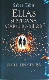 Sabaa Tahir - Elias si spioana carturarilor. Focul din cenusa, volumul 1