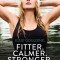 Fitter. Calmer. Stronger.: A Mindful Approach to Exercise and Nutrition