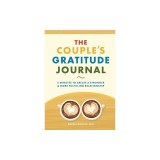 The Couple's Gratitude Journal: 5 Minutes to Create a Stronger and More Fulfilling Relationship
