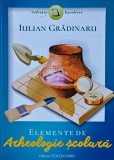 Elemente de Arheologie Scolara - Iulian Gradinaru, Sedcom Libris, 2017, 250 pagini, Coperta Brosata. Carte de Istorie