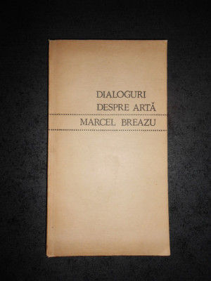 MARCEL BREAZU - DIALOGURI DESPRE ARTA foto