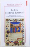PROFETUL SI OGLINDA FERMECATA - DESPRE IMAGINATIE SI PROFETIE IN CALAUZA RATACITILOR DE MOISE MAIMONIDE de MADEEA AXINCIUC , 2017