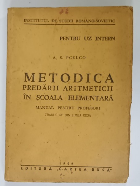 METODICA PREDARII ARITMETICII IN SCOALA ELEMENTARA , MANUAL PENTRU PROFESORI de A.S. PCELCO , 1949