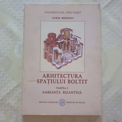 ARHITECTURA SPATIULUI CURBAT.PARTEA I.AMBIANTA BIZANTINA-SORIN MINGHIAT-2003 S1. foto