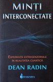 Minti interconectate. Experiente extrasenzoriale in realitatea cuantica - Dean Radin