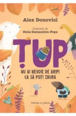 Tup. Nu ai nevoie de aripi ca sa poti zbura. Cartea a patra/Alex Donovici