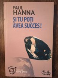 SI TU POTI AVEA SUCCES!- PAUL HANNA