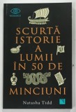 SCURTA ISTORIE A LUMII IN 50 DE MINCIUNI de NATASHA TIDD , 2023
