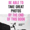 You Will Be Able to Take Great Photos by the End of This Book