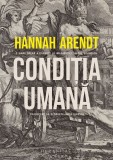 Cumpara ieftin Conditia Umana, Hannah Arendt - Editura Humanitas