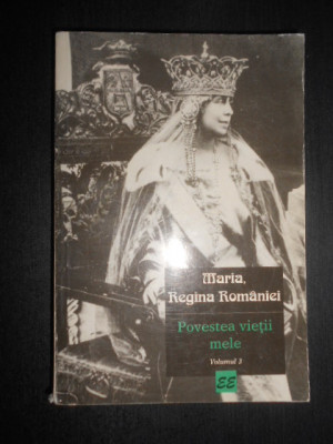 Maria Regina Romaniei - Povestea vietii mele. Volumul 3 (1997) foto