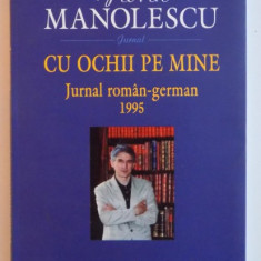 CU OCHII PE MINE , JURNAL ROMAN - GERMAN 1995 de FLORIN MANOLESCU , 2010