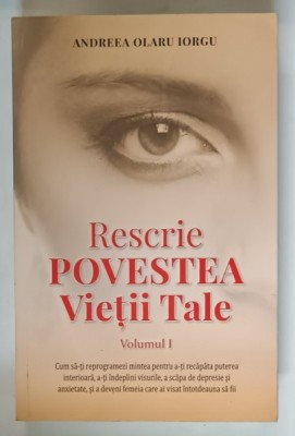 RESCRIE POVESTEA VIETII TALE de ANDREEA OLARU IORGU ,VOLUMUL I 2024 foto