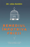 Remediul &icirc;mpotriva fricii. Cultivarea curajului ca remediu pentru corp, minte şi suflet - Paperback brosat - Lissa Rankin - Adevăr divin