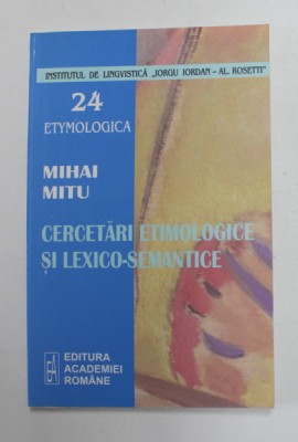 CERCETARI ETIMOLOGICE SI LEXICO - SEMANTICE de MIHAI MITU , 2006 foto