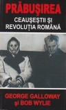 Prabusirea. Ceausestii si revolutia romana | George Galloway, Bob White