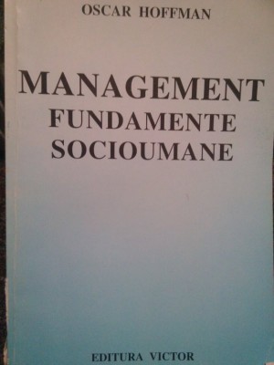 Oscar Hoffman - Management. Fundamente socioumane (Editia: 1999) foto