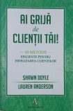 Ai grija de clientii tai! 10 metode eficiente pentru fidelizarea clientilor - Shawn Doyle, Lauren Anderson