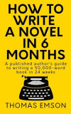 How to Write a Novel in 6 Months: A Published Author&#039;s Guide to Writing a 50,000-Word Book in 24 Weeks