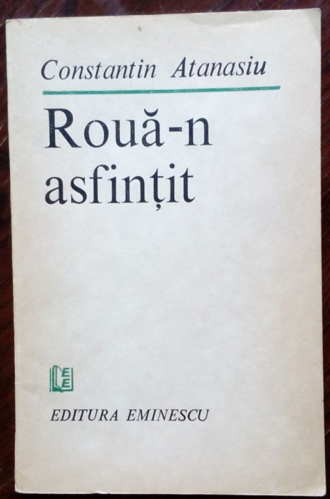 CONSTANTIN ATANASIU: ROUA-N ASFINTIT (VERSURI) [editia princeps - 1988]