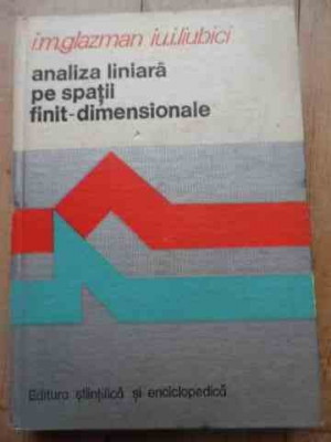 Analiza Lineara Pe Spatii Finit-dimensionale - I.m.glazman Iu.i. Liubici ,527618 foto
