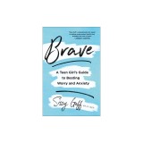 Brave: A Teen Girl's Guide to Beating Worry and Anxiety