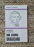 Introducere &icirc;n opera lui Ion Codru Drăgușanu. Georgeta Antonescu