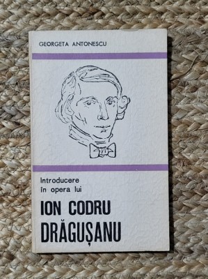 Introducere &amp;icirc;n opera lui Ion Codru Drăgușanu. Georgeta Antonescu foto