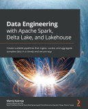 Data Engineering with Apache Spark, Delta Lake, and Lakehouse: Create scalable pipelines that ingest, curate, and aggregate complex data in a timely a