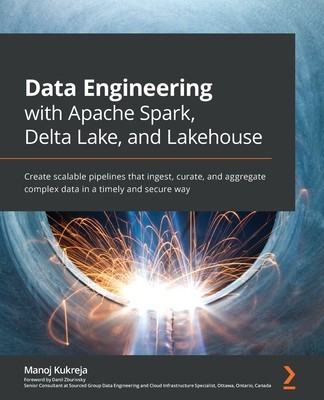 Data Engineering with Apache Spark, Delta Lake, and Lakehouse: Create scalable pipelines that ingest, curate, and aggregate complex data in a timely a foto