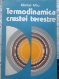Termodinamica Crustei Terestre - Marius Albu, Editura Tehnica, 1984, Geografie, Limba Romana, Stare Buna