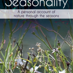 Seasonality: A Personal Account of Nature Through the Seasons