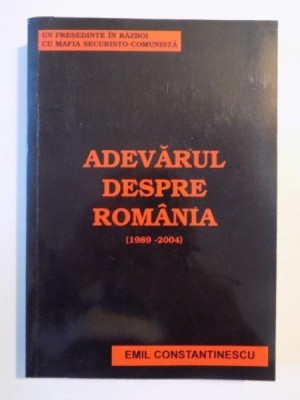 ADEVARUL DESPRE ROMANIA (1989-2004) de EMIL CONSTANTINESCU 2004 foto